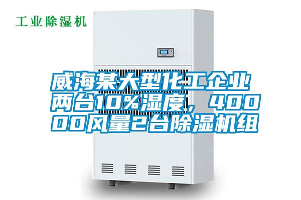 威海某大型化工企業(yè)兩臺10%濕度，40000風(fēng)量2臺除濕機(jī)組