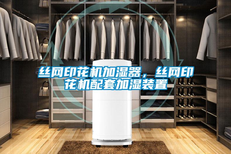 絲網(wǎng)印花機(jī)加濕器，絲網(wǎng)印花機(jī)配套加濕裝置