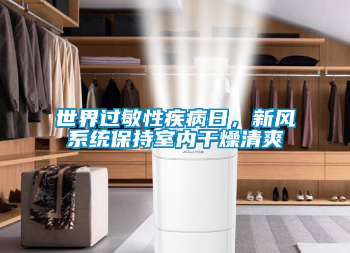 世界過(guò)敏性疾病日，新風(fēng)系統(tǒng)保持室內(nèi)干燥清爽