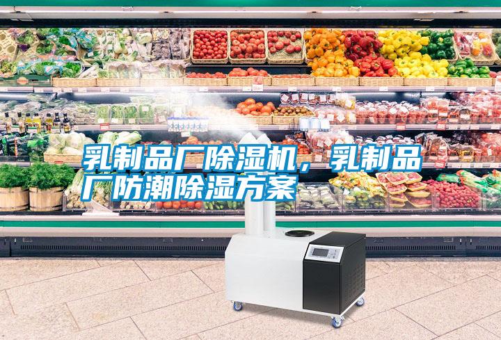 乳制品廠除濕機，乳制品廠防潮除濕方案