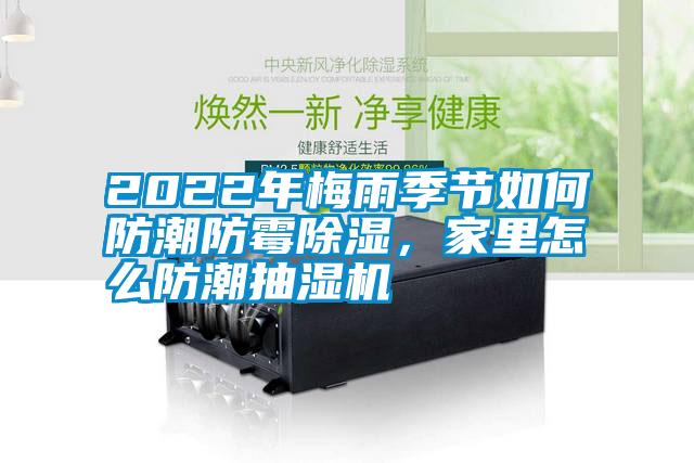 2022年梅雨季節(jié)如何防潮防霉除濕，家里怎么防潮抽濕機(jī)