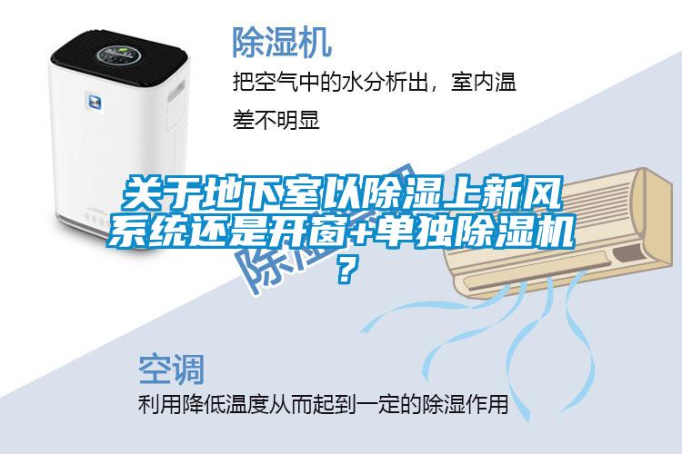 關(guān)于地下室以除濕上新風(fēng)系統(tǒng)還是開窗+單獨(dú)除濕機(jī)？
