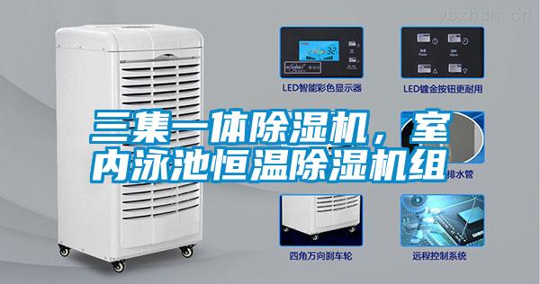三集一體除濕機，室內(nèi)泳池恒溫除濕機組