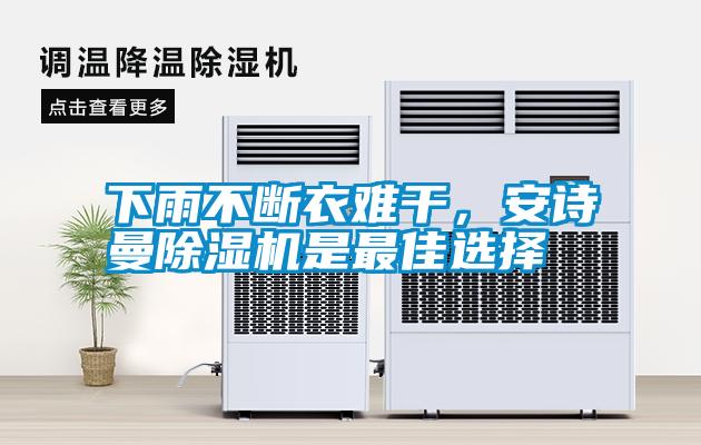 下雨不斷衣難干，安詩(shī)曼除濕機(jī)是最佳選擇
