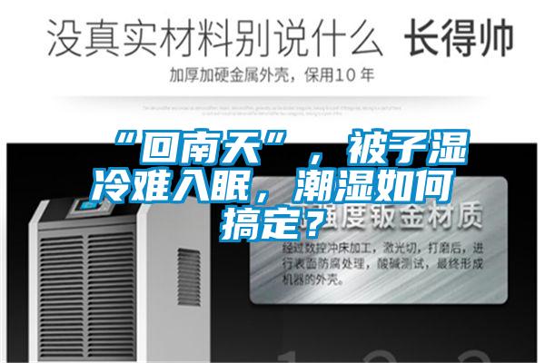 “回南天”，被子濕冷難入眠，潮濕如何搞定？