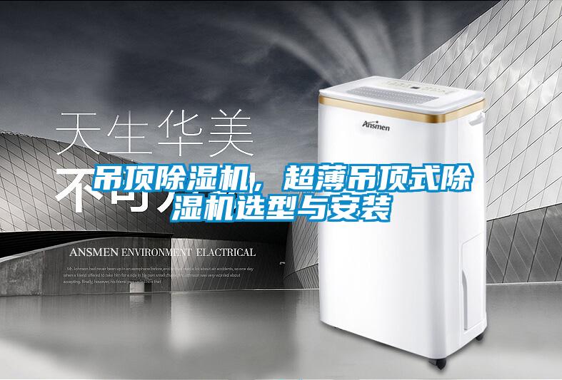 吊頂除濕機(jī)，超薄吊頂式除濕機(jī)選型與安裝