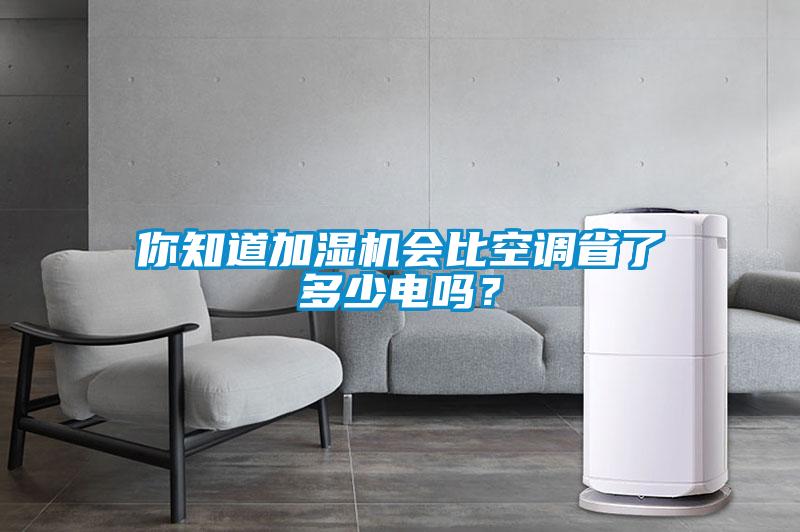 你知道加濕機(jī)會比空調(diào)省了多少電嗎？