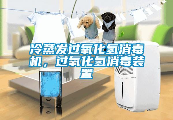 冷蒸發(fā)過(guò)氧化氫消毒機(jī)，過(guò)氧化氫消毒裝置