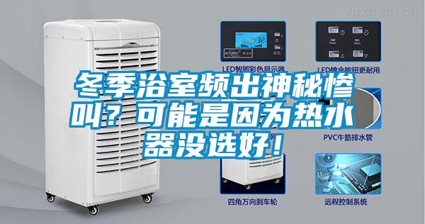 冬季浴室頻出神秘慘叫？可能是因為熱水器沒選好！