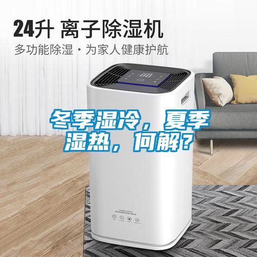 冬季濕冷，夏季濕熱，何解？