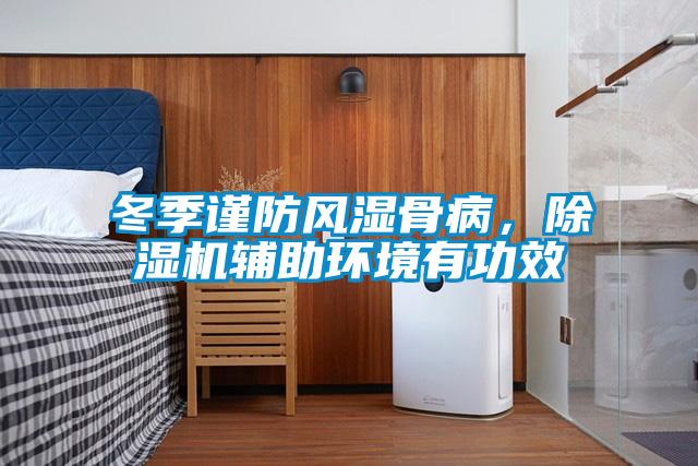 冬季謹防風濕骨病，除濕機輔助環(huán)境有功效