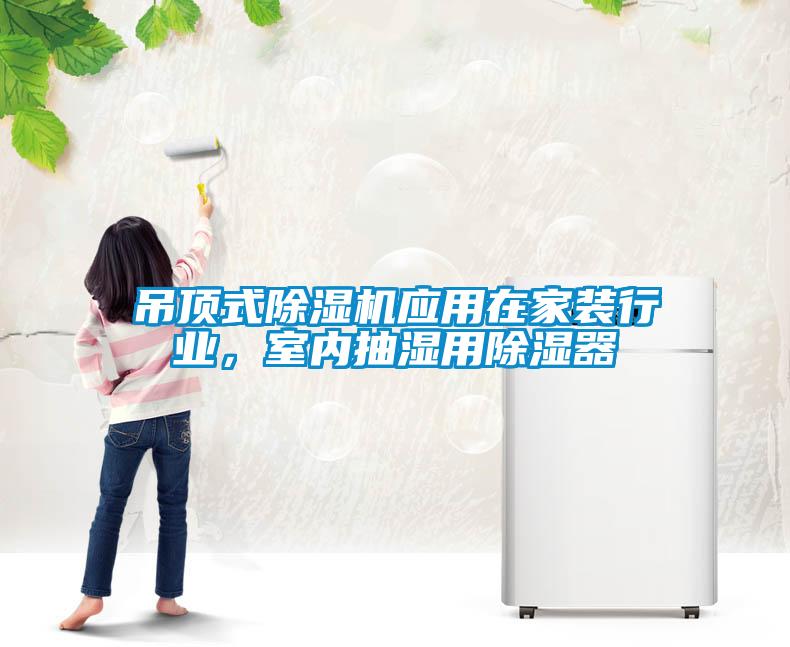 吊頂式除濕機(jī)應(yīng)用在家裝行業(yè)，室內(nèi)抽濕用除濕器