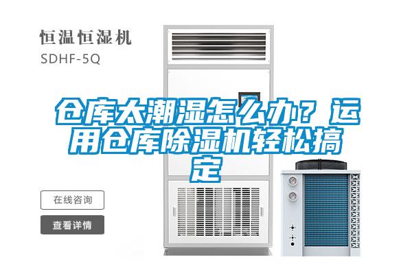 倉(cāng)庫(kù)太潮濕怎么辦？運(yùn)用倉(cāng)庫(kù)除濕機(jī)輕松搞定