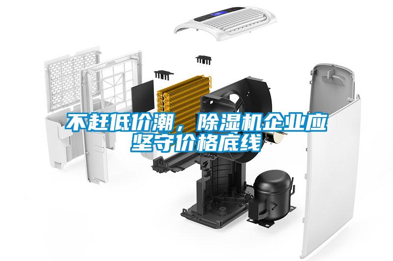 不趕低價(jià)潮，除濕機(jī)企業(yè)應(yīng)堅(jiān)守價(jià)格底線