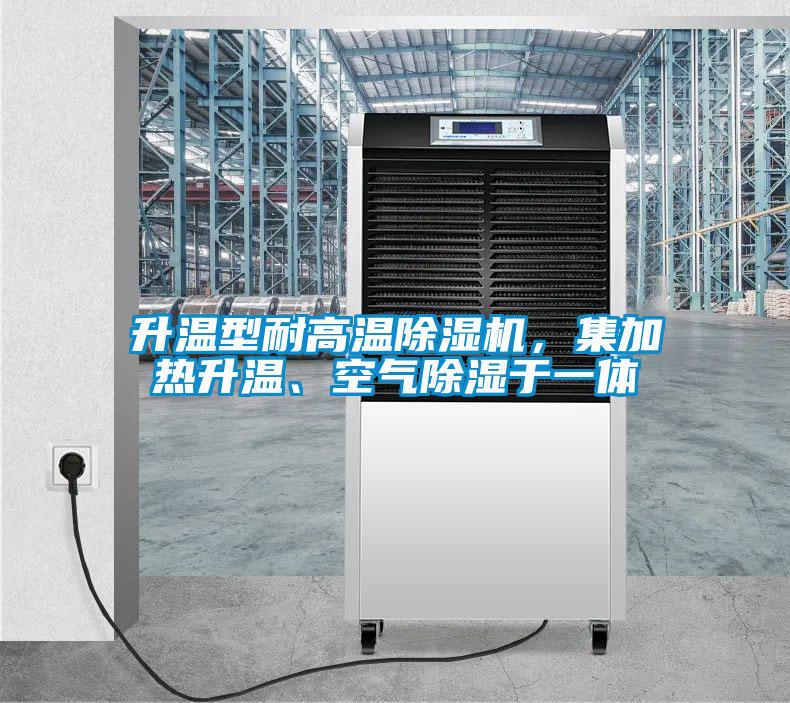升溫型耐高溫除濕機(jī)，集加熱升溫、空氣除濕于一體