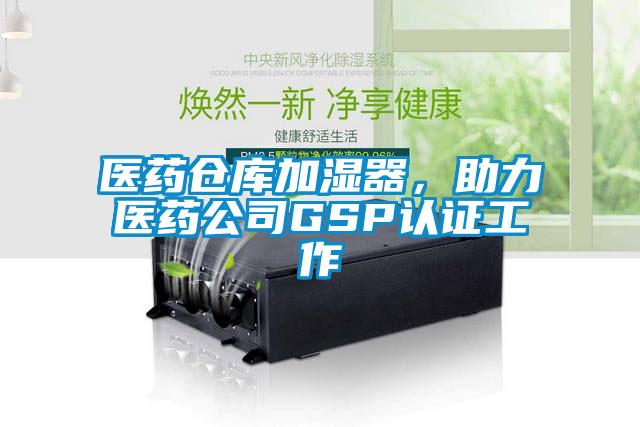 醫(yī)藥倉庫加濕器，助力醫(yī)藥公司GSP認(rèn)證工作