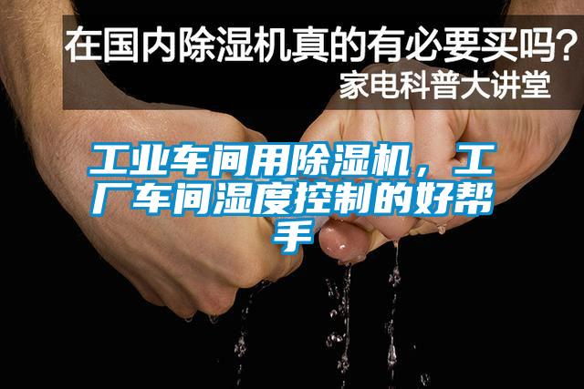 工業(yè)車間用除濕機，工廠車間濕度控制的好幫手