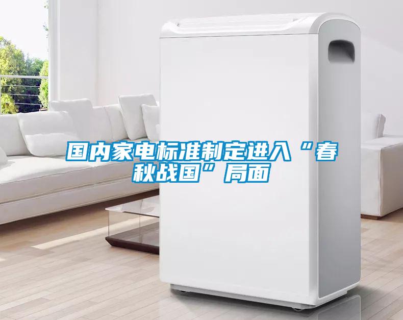 國內家電標準制定進入“春秋戰(zhàn)國”局面
