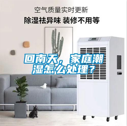 回南天，家庭潮濕怎么處理？