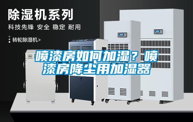 噴漆房如何加濕？噴漆房降塵用加濕器