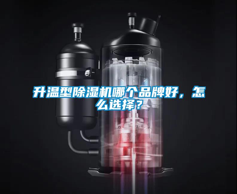 升溫型除濕機(jī)哪個(gè)品牌好，怎么選擇？
