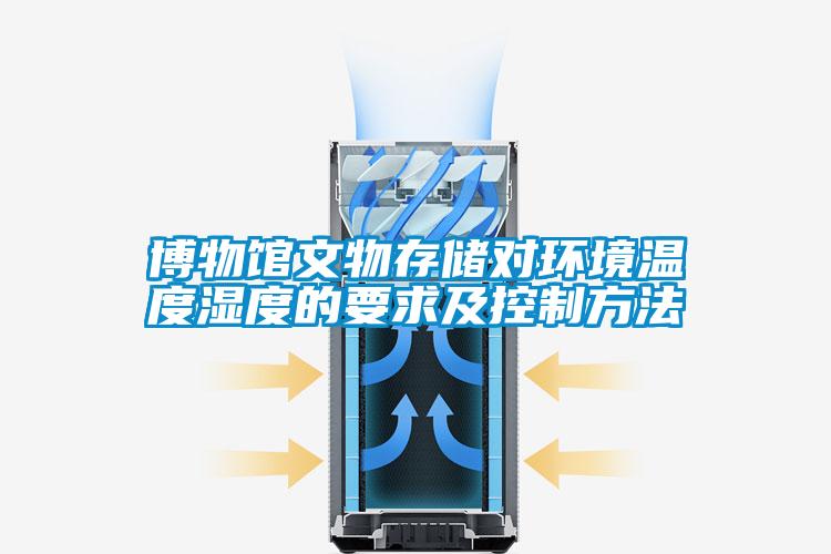 博物館文物存儲(chǔ)對環(huán)境溫度濕度的要求及控制方法