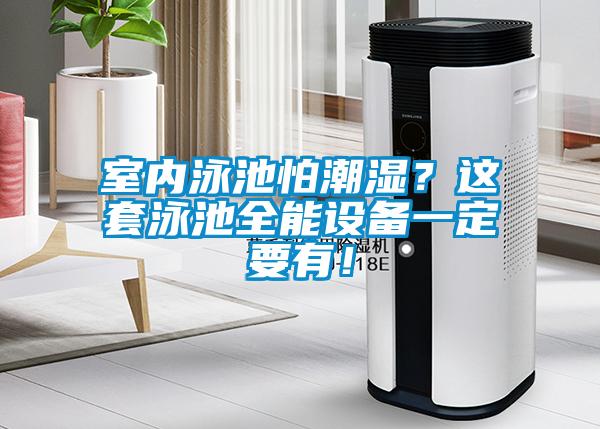 室內(nèi)泳池怕潮濕？這套泳池全能設(shè)備一定要有！