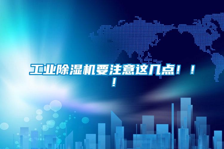 工業(yè)除濕機(jī)要注意這幾點(diǎn)！??！