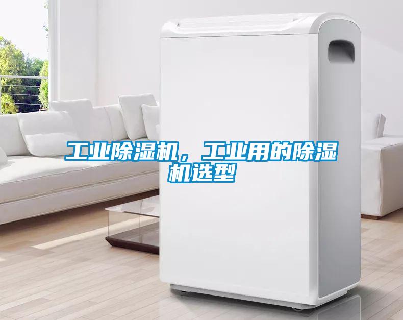工業(yè)除濕機(jī)，工業(yè)用的除濕機(jī)選型