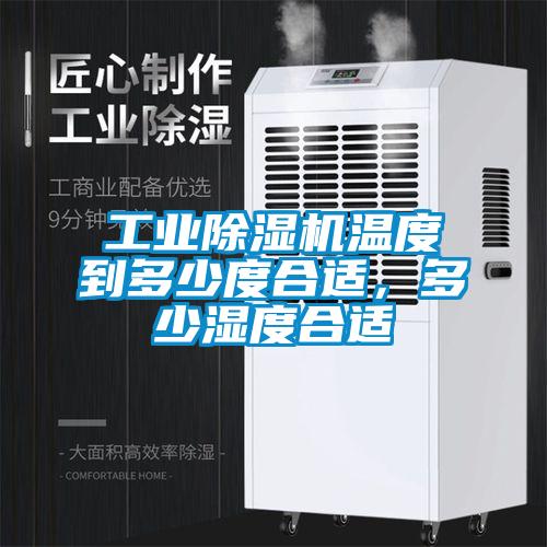 工業(yè)除濕機(jī)溫度到多少度合適，多少濕度合適