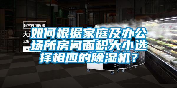 如何根據(jù)家庭及辦公場所房間面積大小選擇相應的除濕機？