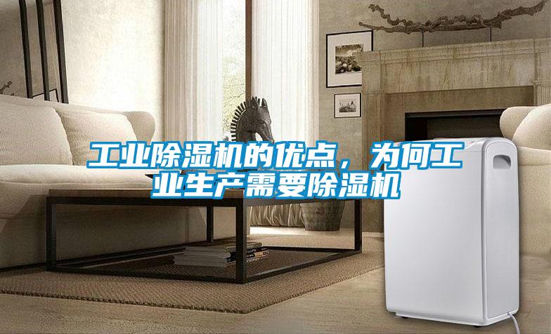 工業(yè)除濕機(jī)的優(yōu)點(diǎn)，為何工業(yè)生產(chǎn)需要除濕機(jī)