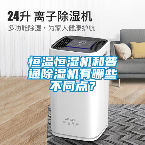 恒溫恒濕機和普通除濕機有哪些不同點？