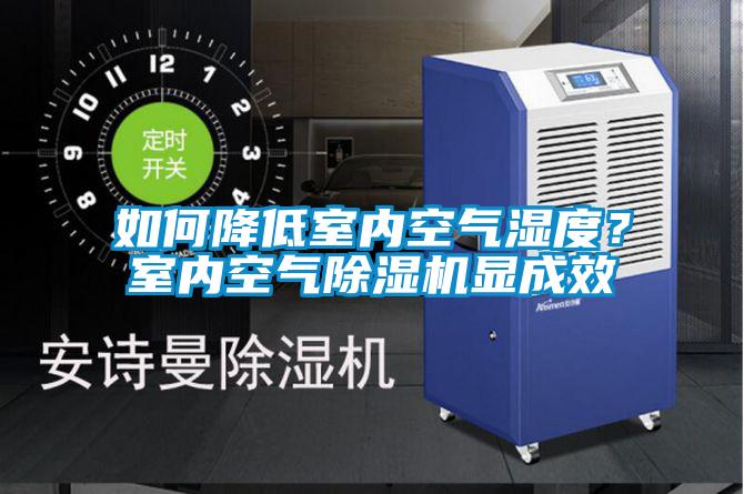 如何降低室內(nèi)空氣濕度？室內(nèi)空氣除濕機(jī)顯成效
