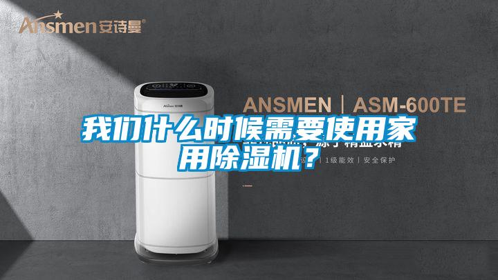 我們什么時候需要使用家用除濕機？