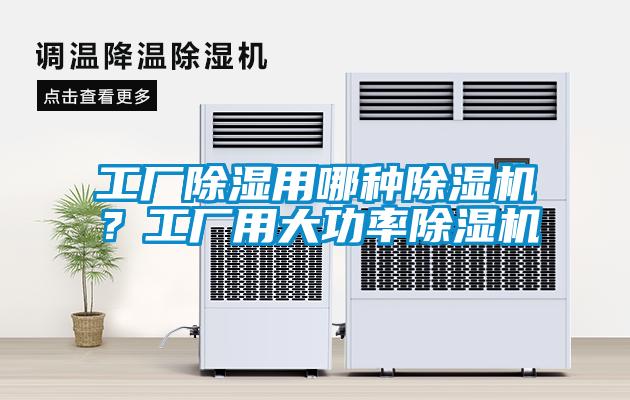 工廠除濕用哪種除濕機(jī)？工廠用大功率除濕機(jī)