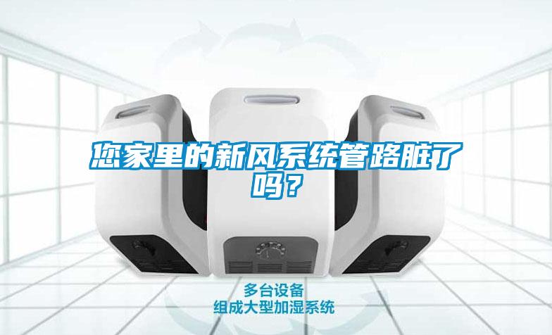 您家里的新風(fēng)系統(tǒng)管路臟了嗎？