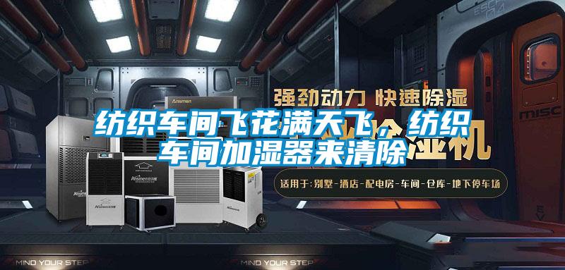 紡織車間飛花滿天飛，紡織車間加濕器來清除