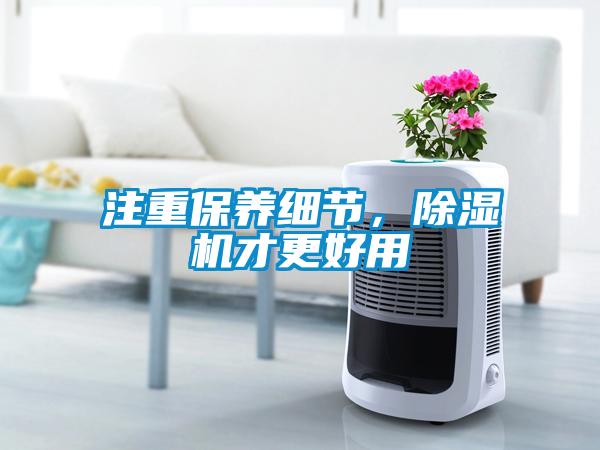 注重保養(yǎng)細(xì)節(jié)，除濕機(jī)才更好用