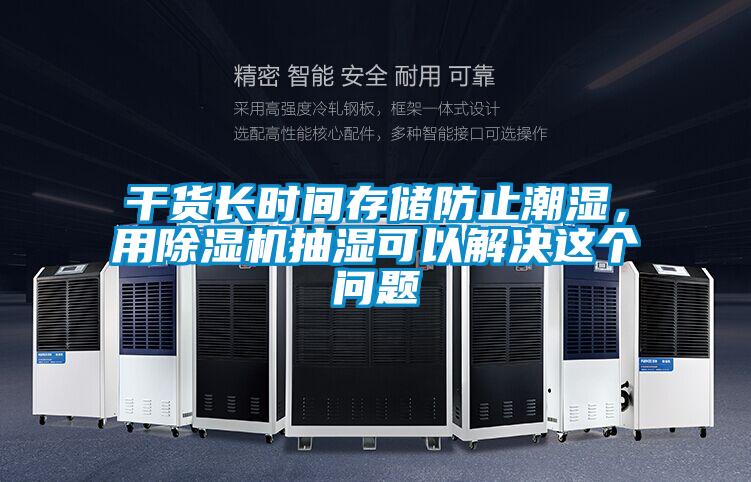 干貨長時間存儲防止潮濕，用除濕機抽濕可以解決這個問題