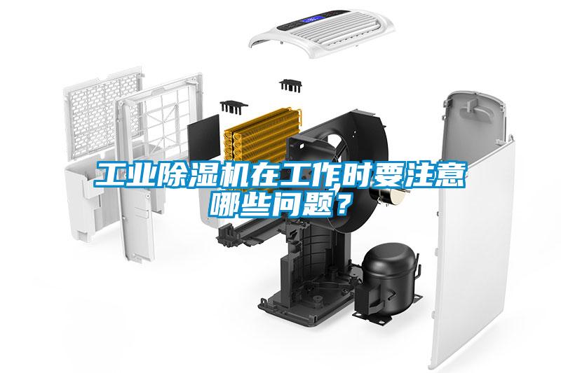 工業(yè)除濕機在工作時要注意哪些問題？