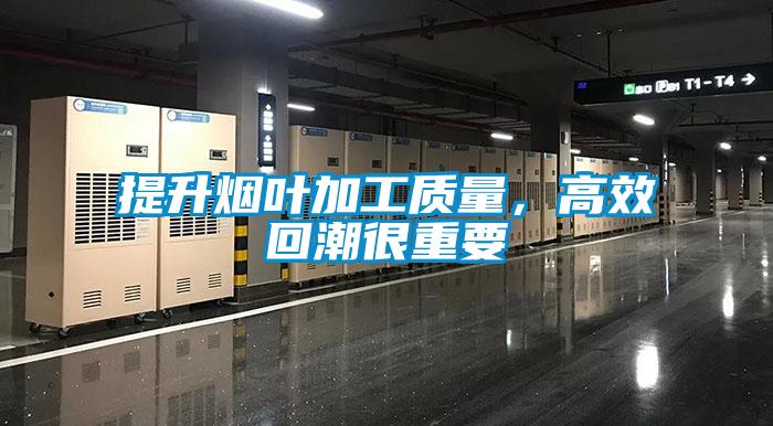 提升煙葉加工質(zhì)量，高效回潮很重要