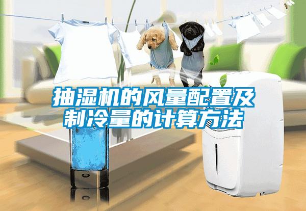 抽濕機(jī)的風(fēng)量配置及制冷量的計(jì)算方法