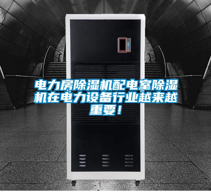 電力房除濕機(jī)配電室除濕機(jī)在電力設(shè)備行業(yè)越來越重要！