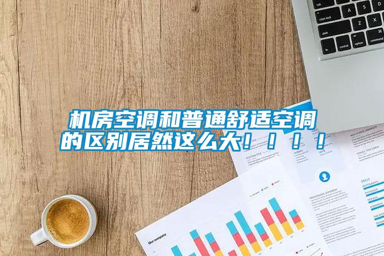 機房空調和普通舒適空調的區別居然這么大?。。?！