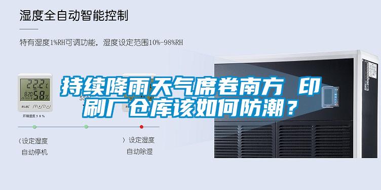 持續(xù)降雨天氣席卷南方 印刷廠倉庫該如何防潮？