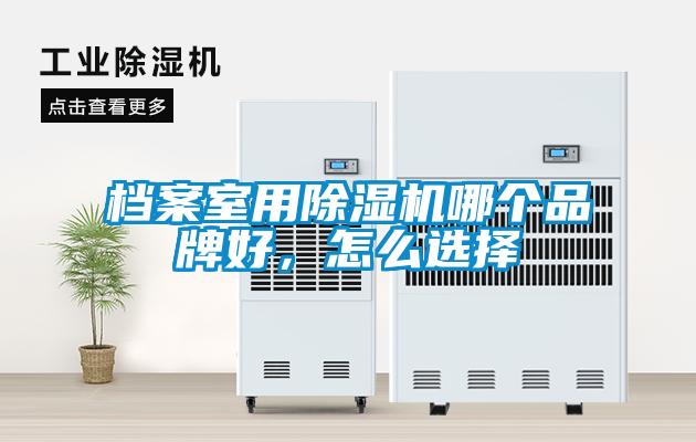 檔案室用除濕機(jī)哪個(gè)品牌好，怎么選擇