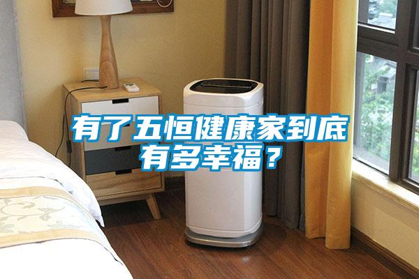 有了五恒健康家到底有多幸福？