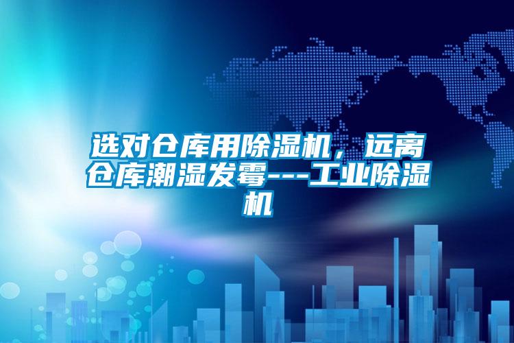 選對(duì)倉庫用除濕機(jī),遠(yuǎn)離倉庫潮濕發(fā)霉---工業(yè)除濕機(jī)