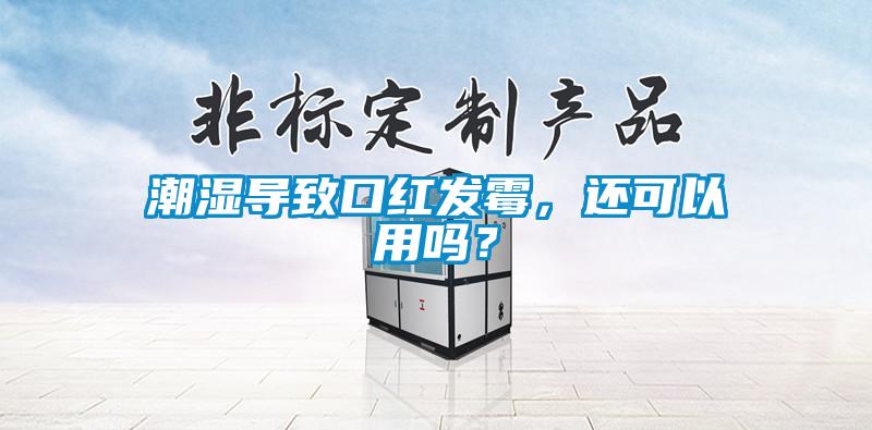 潮濕導(dǎo)致口紅發(fā)霉，還可以用嗎？